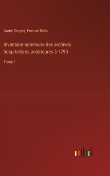 Inventaire-sommaire des archives hospitalières antérieures à 1790 : Tome 1
