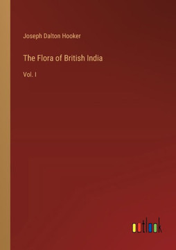 The Flora of British India : Vol. I