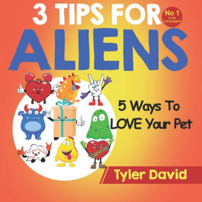 5 Ways To Love Your Pet: 3 Tips For Aliens (3 Tips For Aliens By Tyler David)