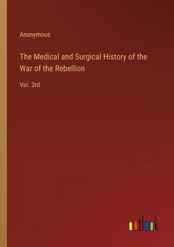The Medical and Surgical History of the War of the Rebellion : Vol. 3rd