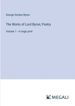 The Works of Lord Byron; Poetry : Volume 1 - in Large Print