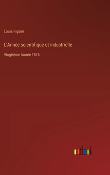 L'Année scientifique et industrielle : Vingtiéme Année 1876