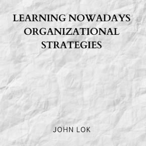 Learning Nowadays Organizational Strategies Learning Nowadays Organizational Strategies