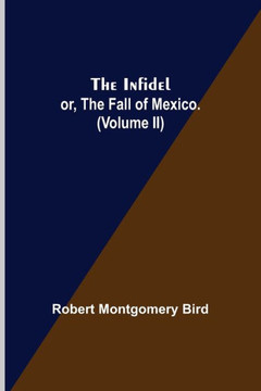 The Infidel; Or, the Fall of Mexico. (Volume II)