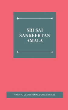SRI SAI SANKEERTANAMALA, PART-4. DEVOTIONAL SONG LYRICSS SRI SAI SANKEERTANAMALA, PART-4. DEVOTIONAL SONG LYRICSS
