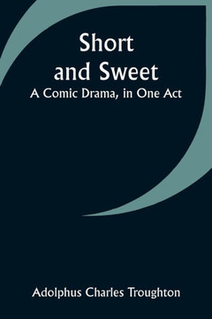 Short and Sweet : A Comic Drama, in One Act