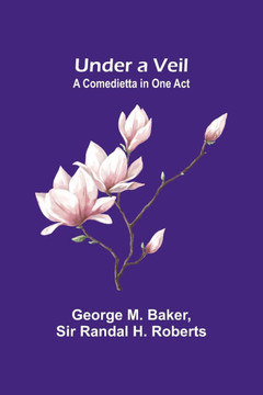 Under a Veil : A Comedietta in One Act