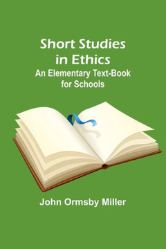 Short Studies in Ethics : An Elementary Text-Book for Schools