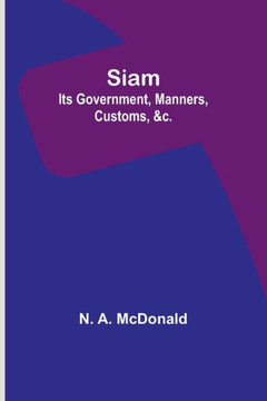 Siam : Its Government, Manners, Customs, &c.