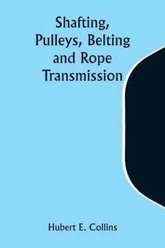 Shafting, Pulleys, Belting and Rope Transmission Shafting, Pulleys, Belting and Rope Transmission