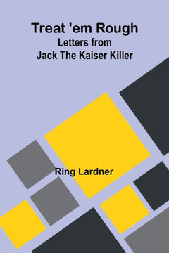 Treat 'em Rough : Letters from Jack the Kaiser Killer