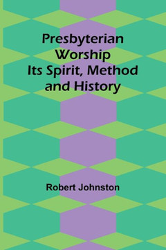 Presbyterian Worship : Its Spirit, Method and History