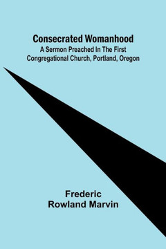Consecrated Womanhood; A Sermon Preached in the First Congregational Church, Portland, Oregon