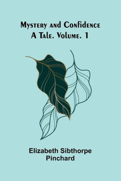 Mystery and Confidence : A Tale. Volume. 1