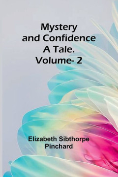 Mystery and Confidence : A Tale. Volume. 2