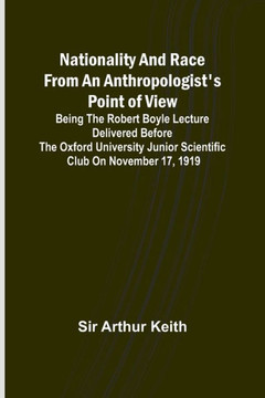 Nationality and Race from an Anthropologist's Point of View ; Being the Robert Boyle Lecture Delivered Before the Oxford University Junior Scientific Club on November 17, 1919