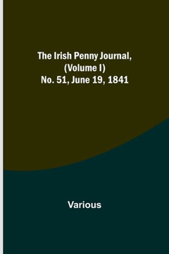 The Irish Penny Journal, (Volume I) No. 51, June 19, 1841 The Irish Penny Journal, (Volume I) No. 51, June 19, 1841