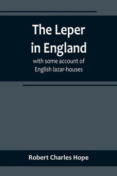The Leper in England : With Some Account of English Lazar-houses