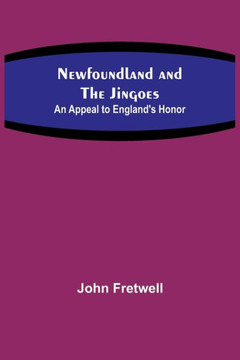 Newfoundland and the Jingoes : An Appeal to England's Honor