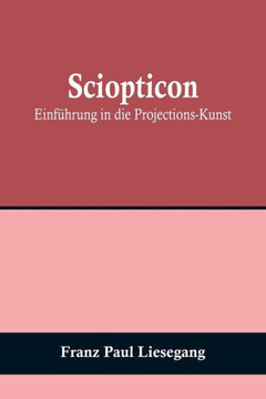 Sciopticon : Einführung in die Projections-Kunst Sciopticon : Einführung in die Projections-Kunst
