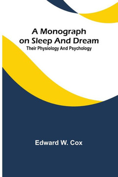 A Monograph on Sleep and Dream : Their Physiology and Psychology