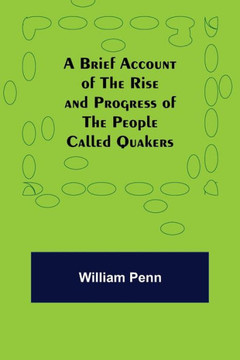A Brief Account of the Rise and Progress of the People Called Quakers A Brief Account of the Rise and Progress of the People Called Quakers