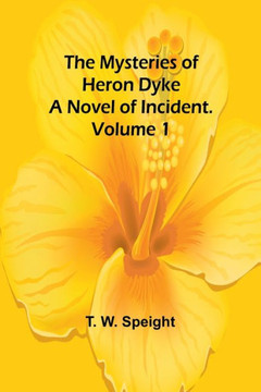 The Mysteries of Heron Dyke : A Novel of Incident. Volume 1 The Mysteries of Heron Dyke : A Novel of Incident. Volume 1