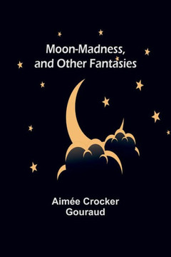 Moon-madness, and Other Fantasies