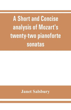 A Short and Concise Analysis of Mozart's Twenty-two Pianoforte Sonatas, with a Description of Some of the Various Forms
