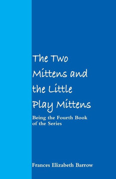 The Two Mittens and the Little Play Mittens : Being the Fourth Book of the Series
