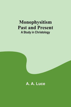 Monophysitism Past and Present : A Study in Christology