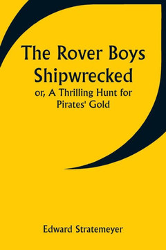 The Rover Boys Shipwrecked; Or, A Thrilling Hunt for Pirates' Gold