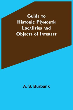 Guide to Historic Plymouth : Localities and Objects of Interest Guide to Historic Plymouth : Localities and Objects of Interest