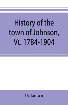 History of the Town of Johnson, Vt. 1784-1904