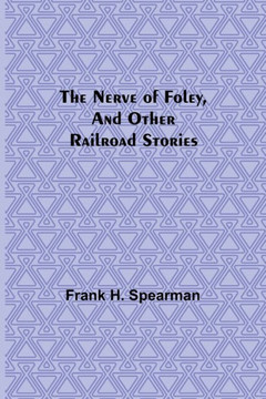 The Nerve of Foley, and Other Railroad Stories The Nerve of Foley, and Other Railroad Stories