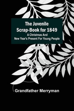 The Juvenile Scrap-book for 1849 ; A Christmas and New Year's Present for Young People