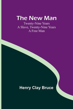 The New Man ; Twenty-nine Years a Slave, Twenty-nine Years a Free Man