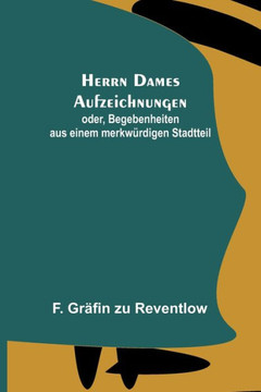 Herrn Dames Aufzeichnungen : oder, Begebenheiten aus einem merkwürdigen Stadtteil