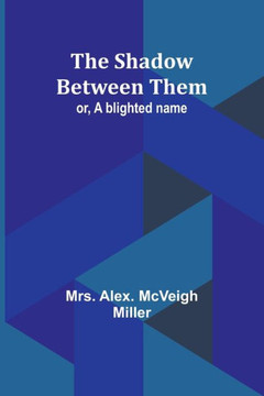 The Shadow Between Them; Or, A Blighted Name