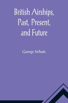 British Airships, Past, Present, and Future British Airships, Past, Present, and Future