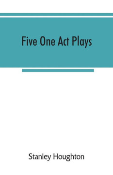 Five One Act Plays; The Dear Departed-fancy Free the Master of the House-phipps the Fifth Commandment