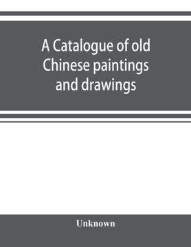 A Catalogue of Old Chinese Paintings and Drawings : Together with a Complete Collection of Books on Chinese Art