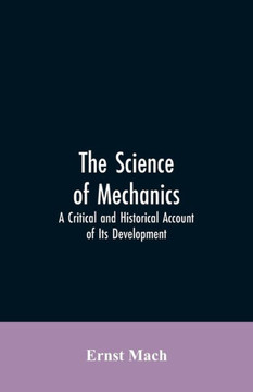 The Science of Mechanics : A Critical and Historical Account of Its Development