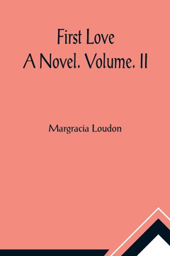 First Love : A Novel. Volume. II