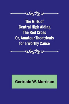 The Girls of Central High Aiding the Red Cross; Or, Amateur Theatricals for a Worthy Cause