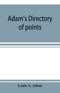 Adam's Directory of Points and Landings on Rivers and Bayous in the States of Alabama, Arkansas, Florida, Georgia, Indiana, Illinois, Kentucky, Iowa, Louisiana, Minnesota, Mississippi, Missouri, Nebraska, Ohio, Tennessee, Texas and Wisconsin