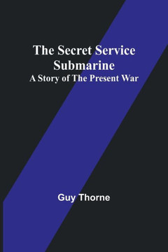 The Secret Service Submarine : A Story of the Present War