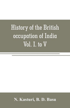 History of the British Occupation of India : Being a Summary of Rise of the Christian Power in India Vol. I. to V. History of the British Occupation of India : Being a Summary of Rise of the Christian Power in India Vol. I. to V.