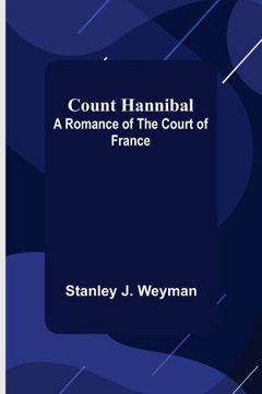 Count Hannibal; A Romance of the Court of France Count Hannibal; A Romance of the Court of France