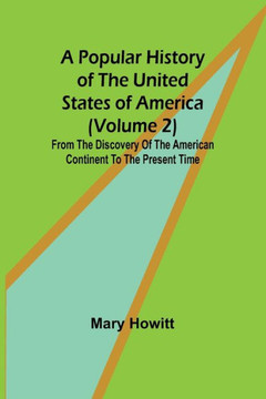 A Popular History of the United States of America (Volume 2) : From the Discovery of the American Continent to the Present Time A Popular History of the United States of America (Volume 2) : From the Discovery of the American Continent to the Present Time